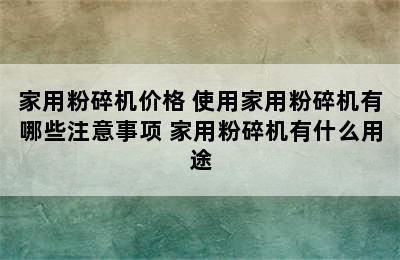 家用粉碎机价格 使用家用粉碎机有哪些注意事项 家用粉碎机有什么用途